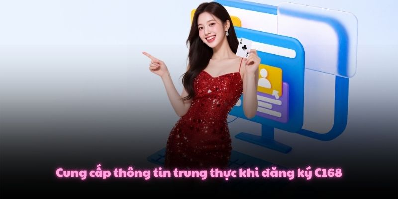 Cung cấp thông tin trung thực khi đăng ký C168
