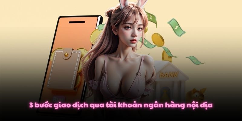 3 bước giao dịch qua tài khoản ngân hàng nội địa