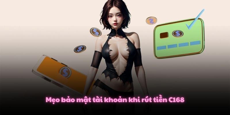 Mẹo bảo mật tài khoản khi rút tiền C168