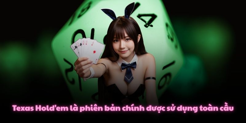 Texas Hold'em là phiên bản chính được sử dụng toàn cầu