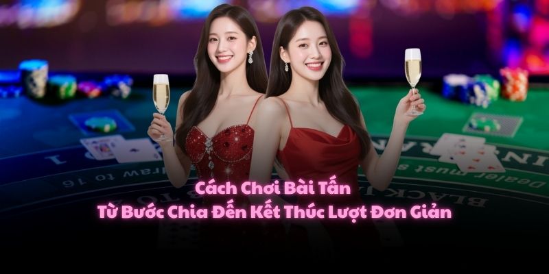 Cách Chơi Bài Tấn Từ Bước Chia Đến Kết Thúc Lượt Đơn Giản