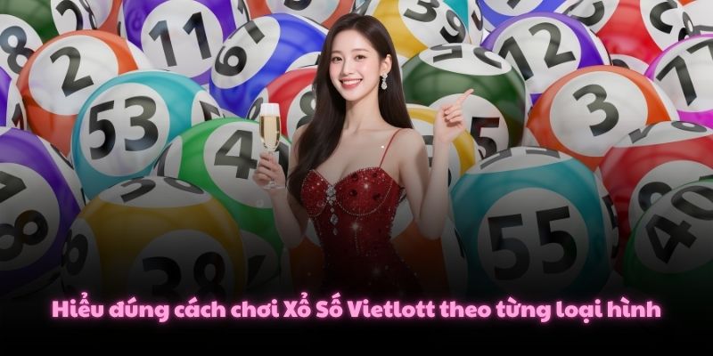 Hiểu đúng cách chơi Xổ Số Vietlott theo từng loại hình