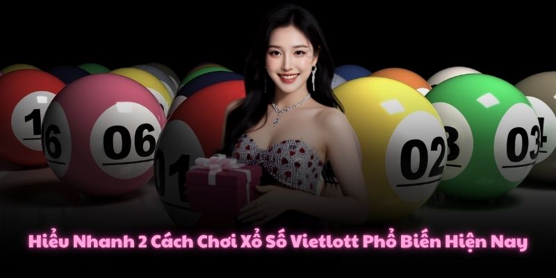 Hiểu Nhanh 2 Cách Chơi Xổ Số Vietlott Phổ Biến Hiện Nay