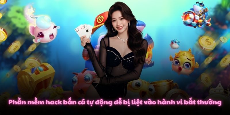 Phần mềm hack bắn cá tự động dễ bị liệt vào hành vi bất thường
