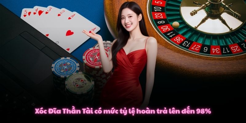 Xóc Đĩa Thần Tài có mức tỷ lệ hoàn trả lên đến 98%