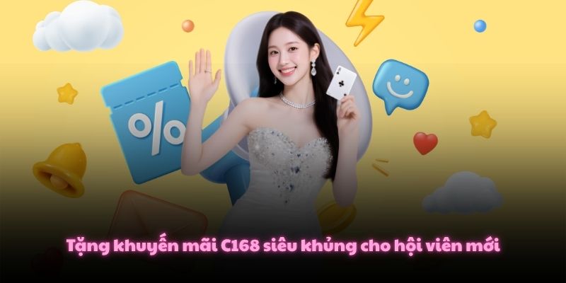 Tặng khuyến mãi C168 siêu khủng cho hội viên mới