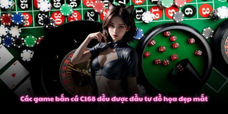 Các game bắn cá C168 đều được đầu tư đồ họa đẹp mắt