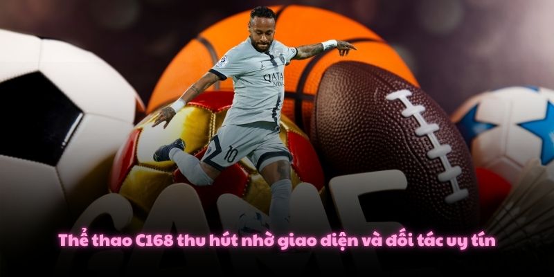 Thể thao C168 thu hút nhờ giao diện và đối tác uy tín