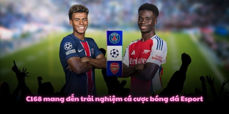 C168 mang đến trải nghiệm cá cược bóng đá Esport