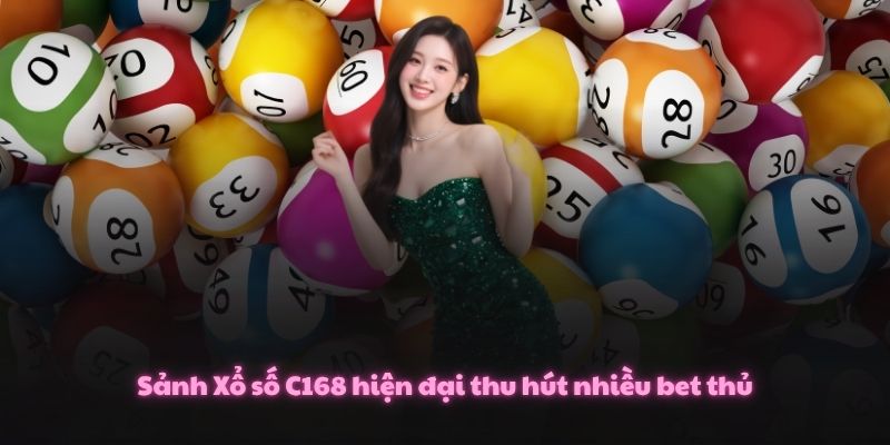 Sảnh Xổ số C168 hiện đại thu hút nhiều bet thủ