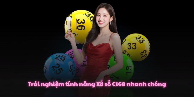 Trải nghiệm tính năng Xổ số C168 nhanh chóng
